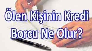 Ölen Kişinin Kredi Borcu Ne Olur?