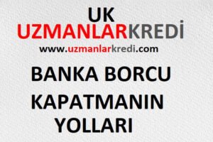 Read more about the article Banka Borcu Kapatmanın Yolları