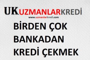 Read more about the article Birden Çok Bankadan Kredi Çekmek 2021