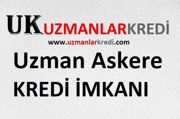 Read more about the article Uzman Askere Kredi İmkanı