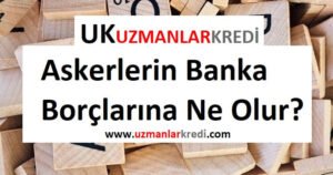 Read more about the article Askerlerin Banka Borçlarına Ne Olur?