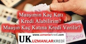 Read more about the article Maaşımın Kaç Katı Kredi Çekebilirim?